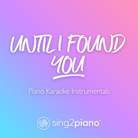 Sing2Piano - Until I Found You (Piano Karaoke Instrumentals)