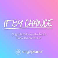 Sing2Piano - If By Chance (Originally Performed by Ruth B.) (Piano Karaoke Version)