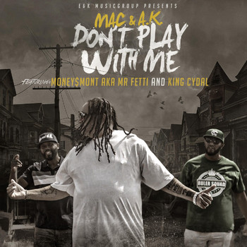 Mac & A.K. - Don't Play with Me (feat. King Cydal & Money $ Mont AKA Mr. Fetti)