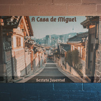 Sexteto Juventud - A Casa de Miguel