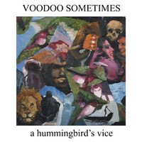 Voodoo Sometimes - A Hummingbird's Vice