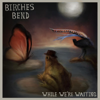 Birches Bend - While We're Waiting