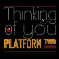 Platform Two - Thinking of You