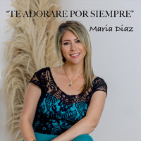 Maria Diaz - Te Adorare por Siempre