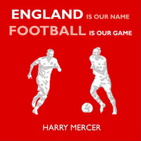 Harry Mercer - England Is Our Name Football Is Our Game