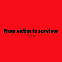 April Lotus - From Victim to Survivor