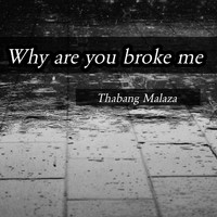 Thabang Malaza - Why are you broke me