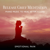 Just Relax Music Universe - Release Grief Meditation: Piano Music to Heal After a Loss, Emotional Pain