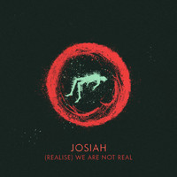 Josiah - (Realise) We Are Not Real (Explicit)