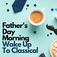 Various Artists - Father's Day Morning: Wake Up To Classical