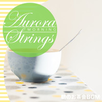 Aurora Strings - 朝のお茶会BGM