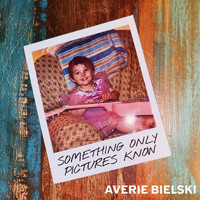 Averie Bielski - Something Only Pictures Know
