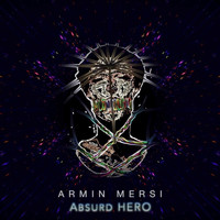 Armin Mersi - Absurd Hero