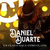 Daniel Duarte - Un Clavo Saca Otro Clavo