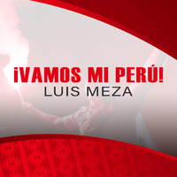 Luis Meza - Vamos Mi Perú (Explicit)