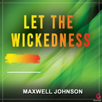 Maxwell Johnson - Let The Wickedness