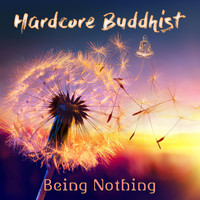 Hardcore Buddhist - Being Nothing