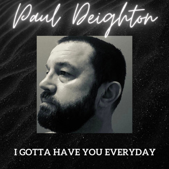 Paul Deighton - I Gotta Have You Everyday