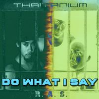 THAITANIUM - Do What I Say (Explicit)