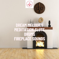 The Time Of Meditation - Dream Melodies: Meditation Flute, Drums, Fireplace Sounds