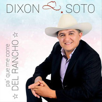 Dixon Soto - Pa Que Me Corre del Rancho