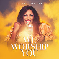 Gifty Ovire - We Worship You