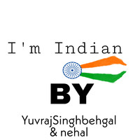 YuvrajSinghbehgal, Nehal - I'm Indian