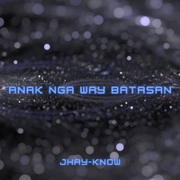 Jhay-know - Anak Nga Way Batasan