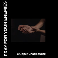 Chipper Chadbourne - Pray for Your Enemies