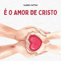 Claudio Mattos - É o Amor de Cristo