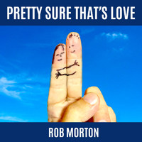 Rob Morton - Pretty Sure That's Love