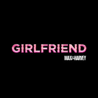 Max & Harvey - Girlfriend