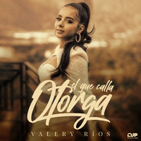 Valery Rios - El Que Calla Otorga