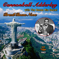 Cannonball Adderley, The Bossa Rio Sextet - Brazil Bossa Nova: Cannonball Adderley - The Bossa Rio Sextet (12 Successes 1962)