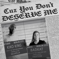 BadKat featuring Kiko King - Cuz You Don't Deserve Me (Explicit)