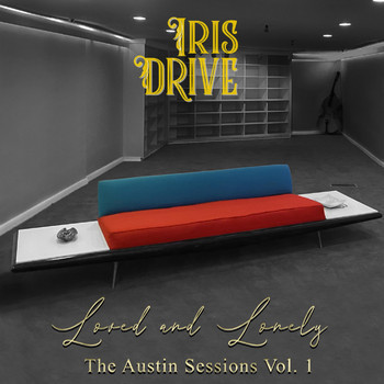 Iris Drive - Loved and Lonely: The Austin Sessions, Vol. 1