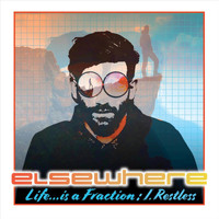 Elsewhere - Life...is a Fraction: I. Restless