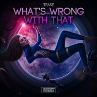 Tease - What's Wrong With That