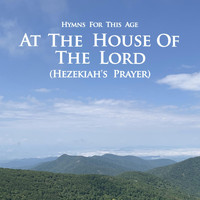 Hymns for This Age & Jerry A. Davidson - At the House of the Lord (Hezekiah's Prayer)