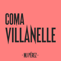 MJ Pérez - Coma Villanelle