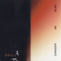 Dwell - Consider Me Blind