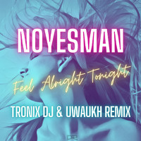 NoYesMan - Feel Alright Tonight (Tronix DJ & Uwaukh Remix)