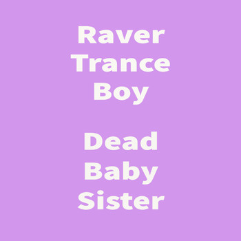 Raver Trance Boy - Dead Baby Sister