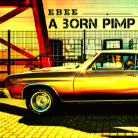 Ebee - A Born Pimp (Explicit)