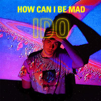 Ido - How Can I Be Mad