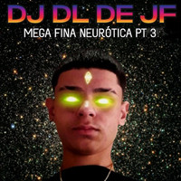 DJ DL de JF - Mega Fina Neurótica PT 3 (Explicit)