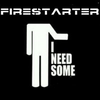 Firestarter - I Need Some