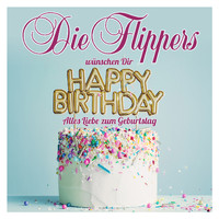 Die Flippers - Die Flippers wünschen Dir Happy Birthday - Alles Liebe zum Geburtstag