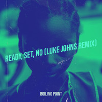 Boiling Point - Ready, Set, No (Luke Johns Remix)