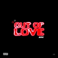 brk - Out of Love (Explicit)